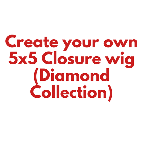Create your own Diamond Collection Closure wig (5x5)